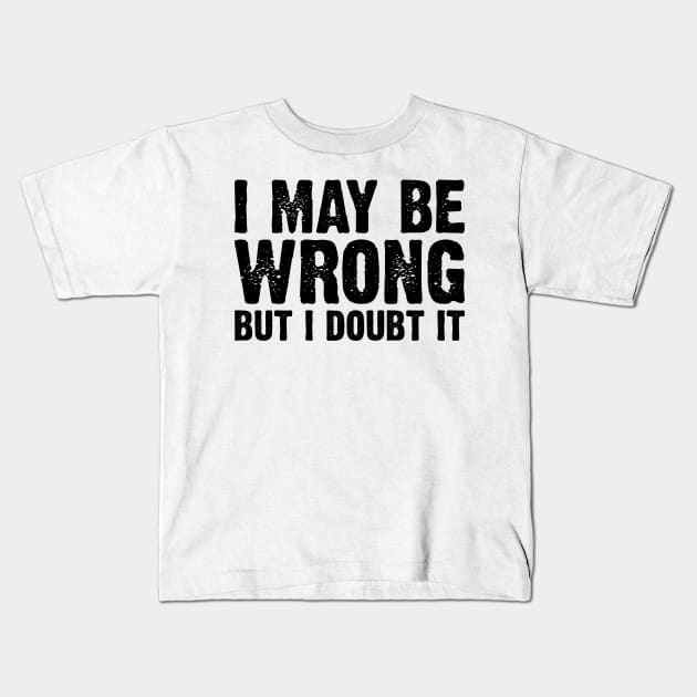 I May Be Wrong But I Doubt It v4 Kids T-Shirt by Emma